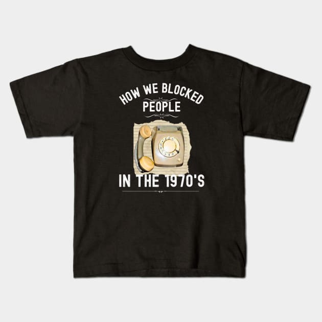 How we Blocked People in the 1970s Kids T-Shirt by Xtian Dela ✅